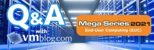 VMblog 2021 Mega Series Q&amp;A: Liquidware Explores and Educates on End User Computing
