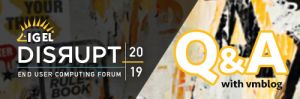 Q&amp;A: An Exclusive Inside Look from IGEL at What to Expect at #DISRUPTEUC 2019